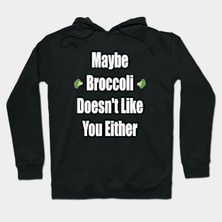 Maybe Broccoli Doesn't Like You Either Hoodie